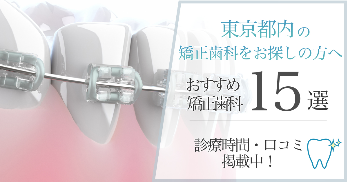 【2025年3月最新版】東京都内の矯正歯科をお探しの方へ|おすすめの矯正歯科15選