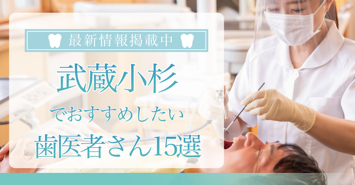 【2025年3月最新版】武蔵小杉でおすすめしたい歯医者さん15選!