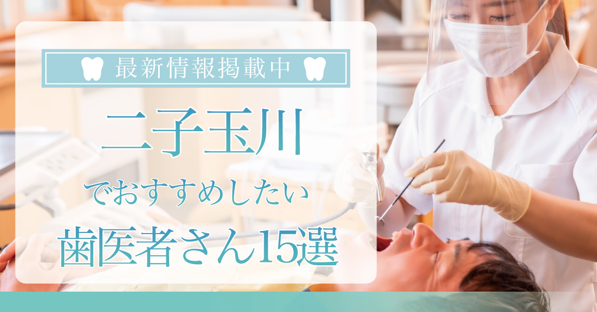 【2025年3月最新版】二子玉川でおすすめしたい歯医者さん15選！